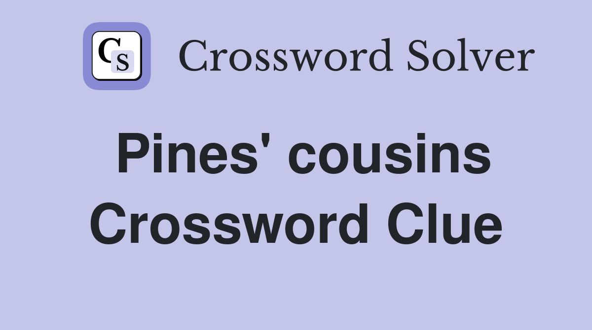 Pines' cousins Crossword Clue Answers Crossword Solver